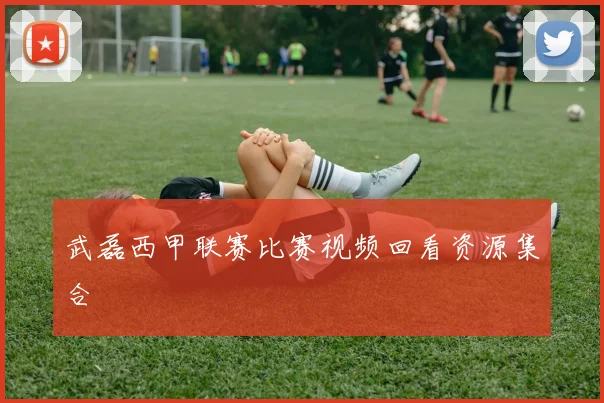 武磊西甲联赛比赛视频回看资源集合
