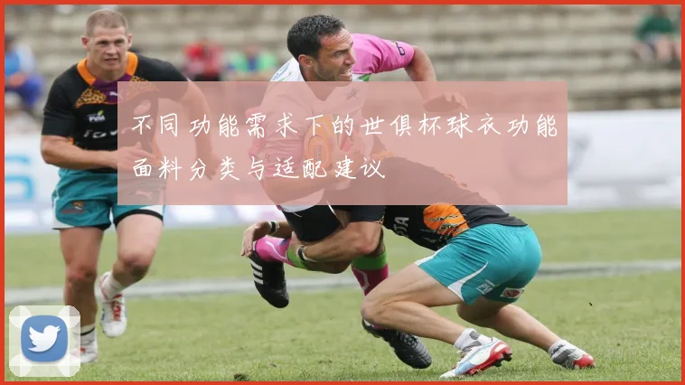 不同功能需求下的世俱杯球衣功能面料分类与适配建议